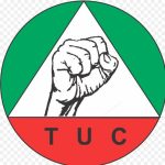 Inflation: TUC calls for review of workers’ allowances, to engage FG on new tax laws